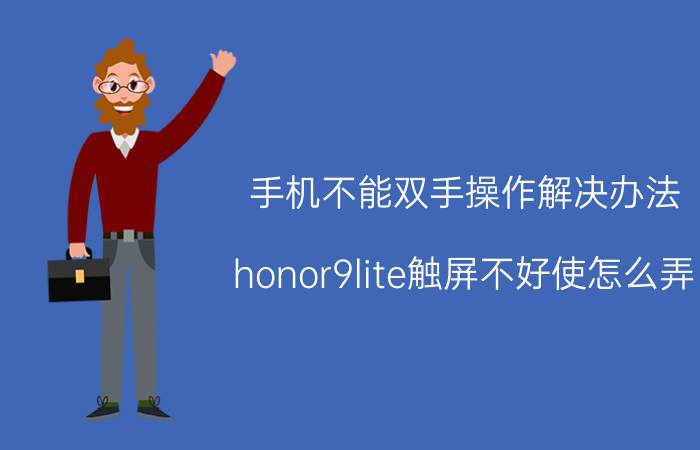 手机不能双手操作解决办法 honor9lite触屏不好使怎么弄？